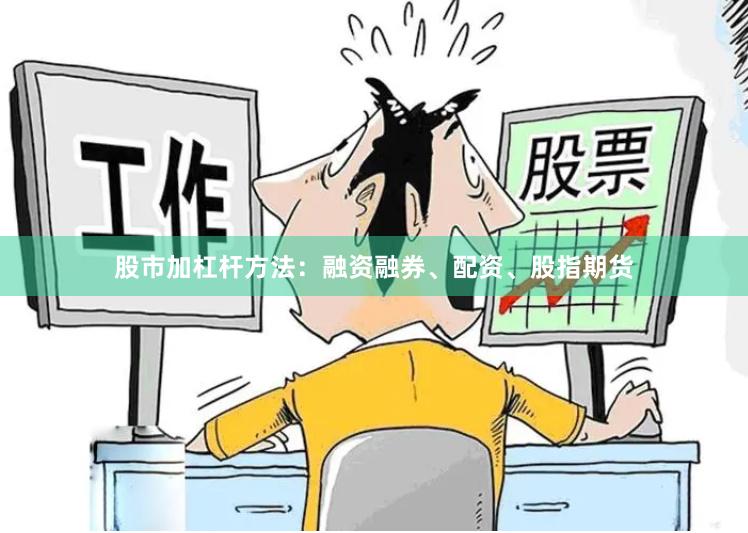 股市加杠杆方法：融资融券、配资、股指期货