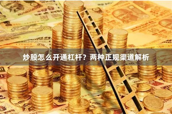 炒股怎么开通杠杆？两种正规渠道解析