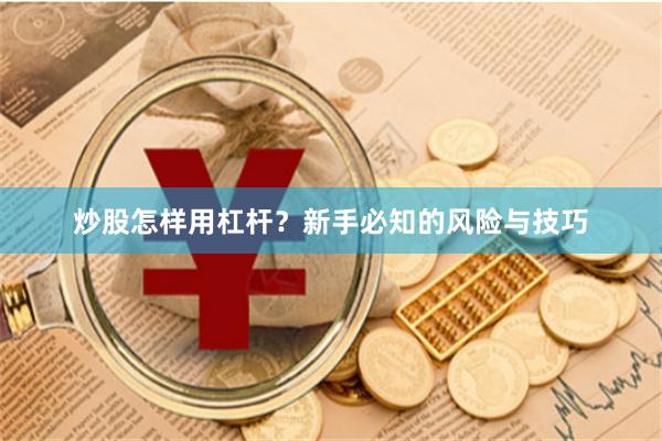 炒股怎样用杠杆？新手必知的风险与技巧
