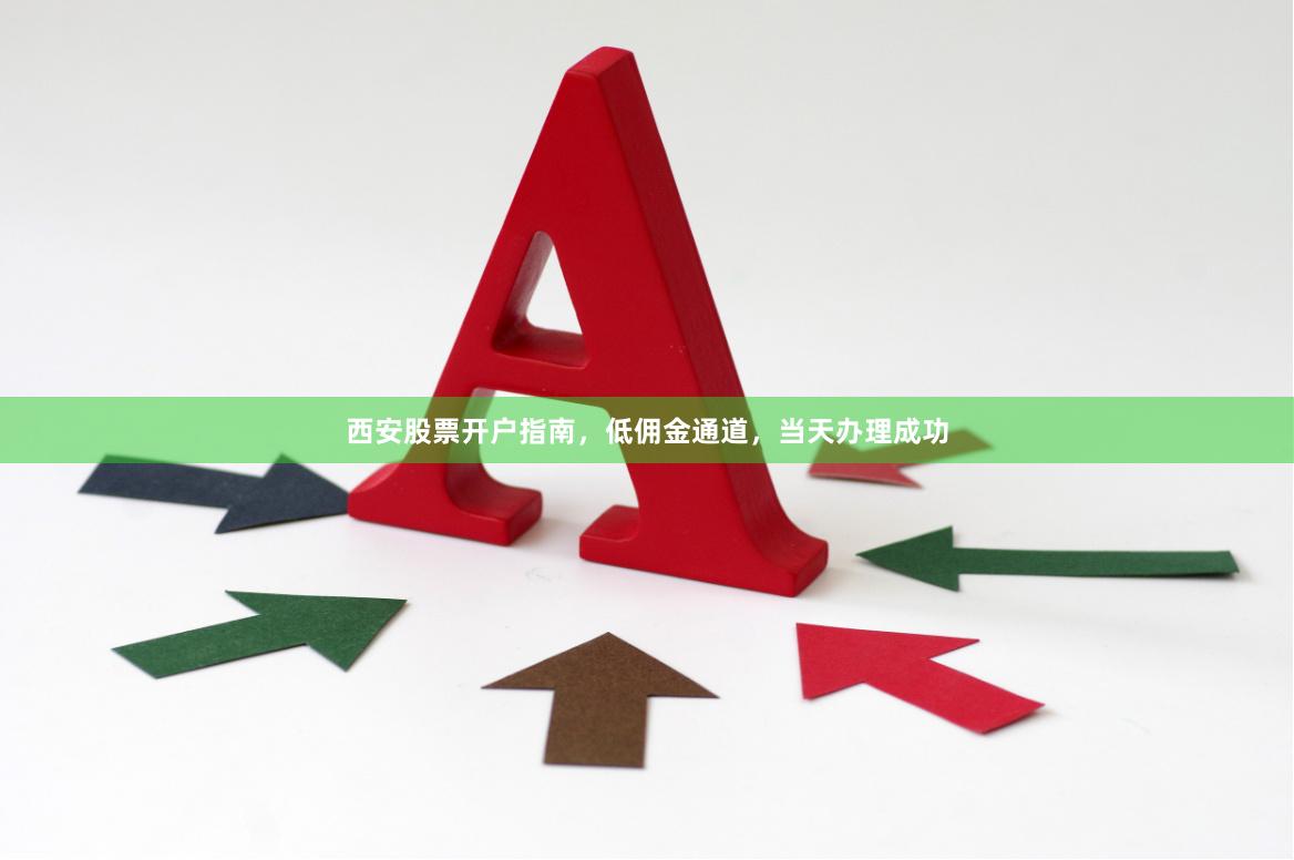 西安股票开户指南，低佣金通道，当天办理成功